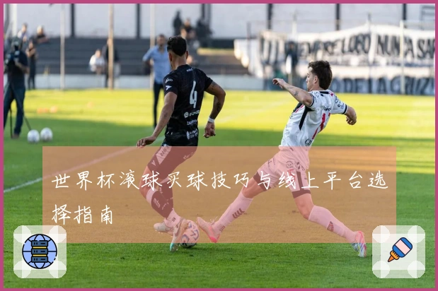 世界杯滚球买球技巧与线上平台选择指南